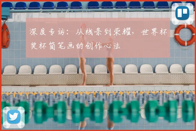 深度专访:从线条到荣耀,世界杯奖杯简笔画的创作心法