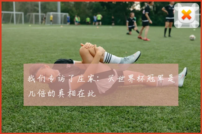 我们专访了庄家：买世界杯冠军是几倍的真相在此