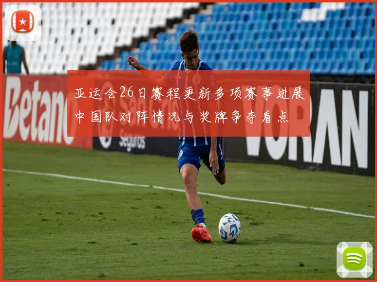 亚运会26日赛程更新多项赛事进展中国队对阵情况与奖牌争夺看点