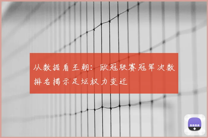 从数据看王朝：欧冠联赛冠军次数排名揭示足坛权力变迁